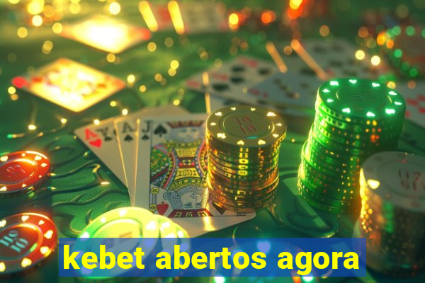 kebet abertos agora